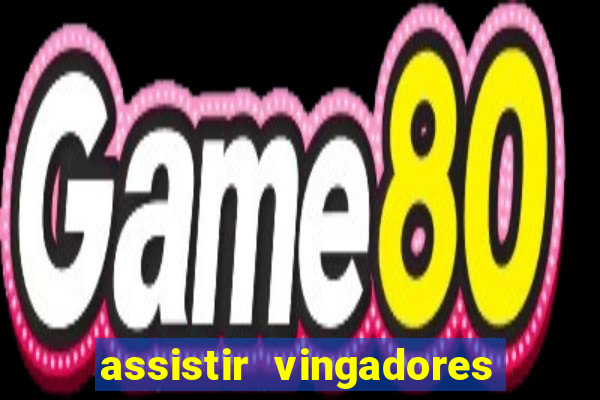 assistir vingadores ultimato completo dublado gratis